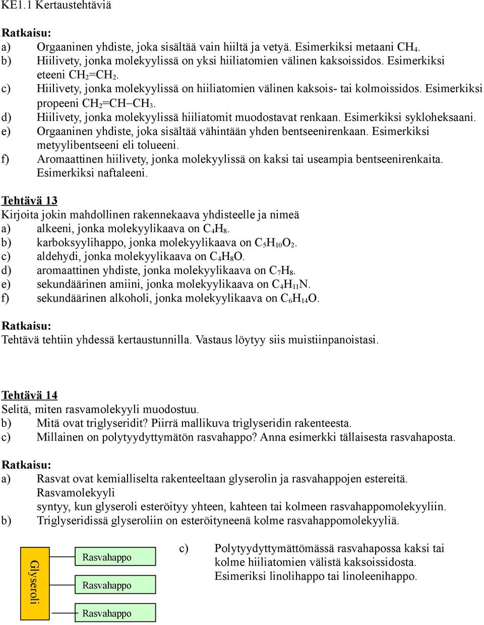 d) Hiilivety, jonka molekyylissä hiiliatomit muodostavat renkaan. Esimerkiksi sykloheksaani. e) Orgaaninen yhdiste, joka sisältää vähintään yhden bentseenirenkaan.