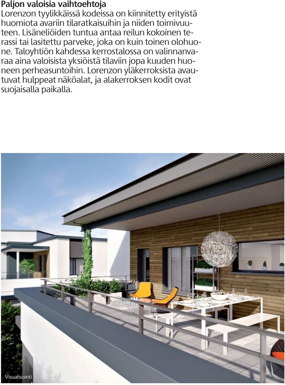 isäneliöiden tuntua antaa reilun kokoinen terassi tai lasitettu parveke, joka on kuin toinen olohuone.