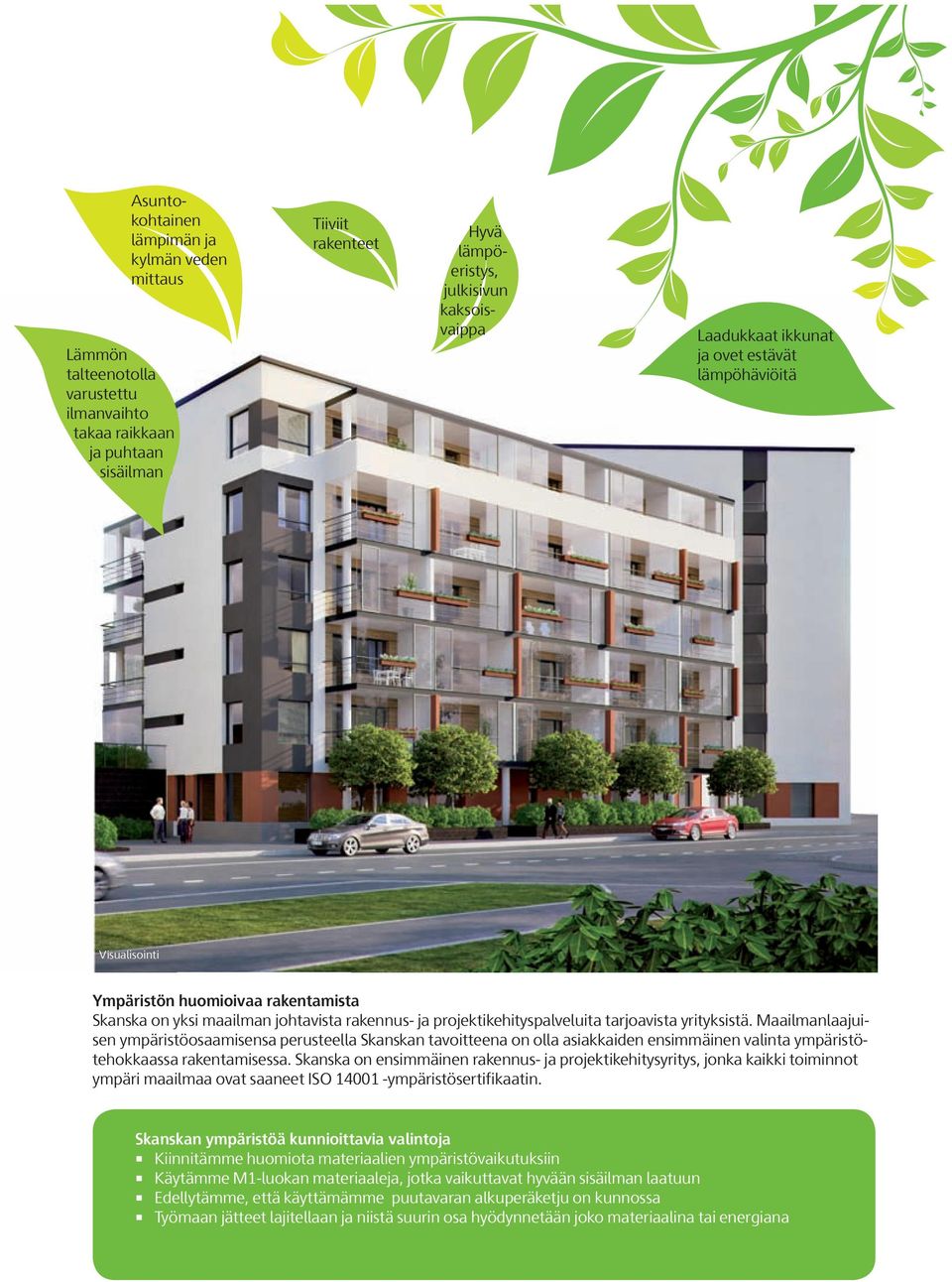 Maailmanlaajuisen ympäristöosaamisensa perusteella Skanskan tavoitteena on olla asiakkaiden ensimmäinen valinta ympäristötehokkaassa rakentamisessa.