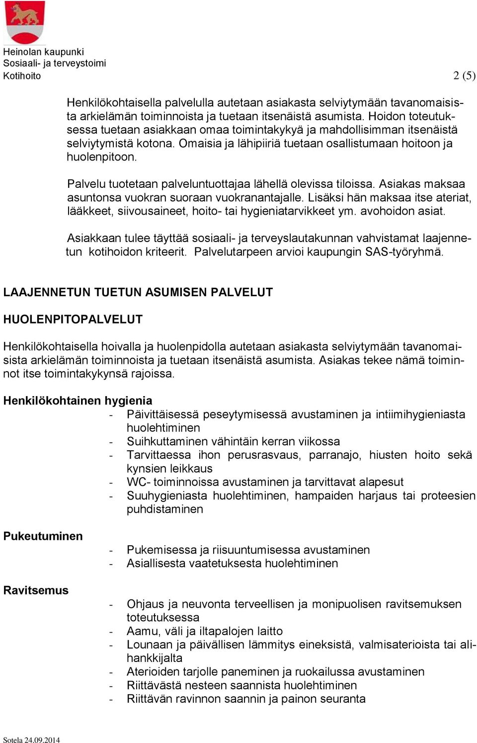 Palvelu tuotetaan palveluntuottajaa lähellä olevissa tiloissa. Asiakas maksaa asuntonsa vuokran suoraan vuokranantajalle.