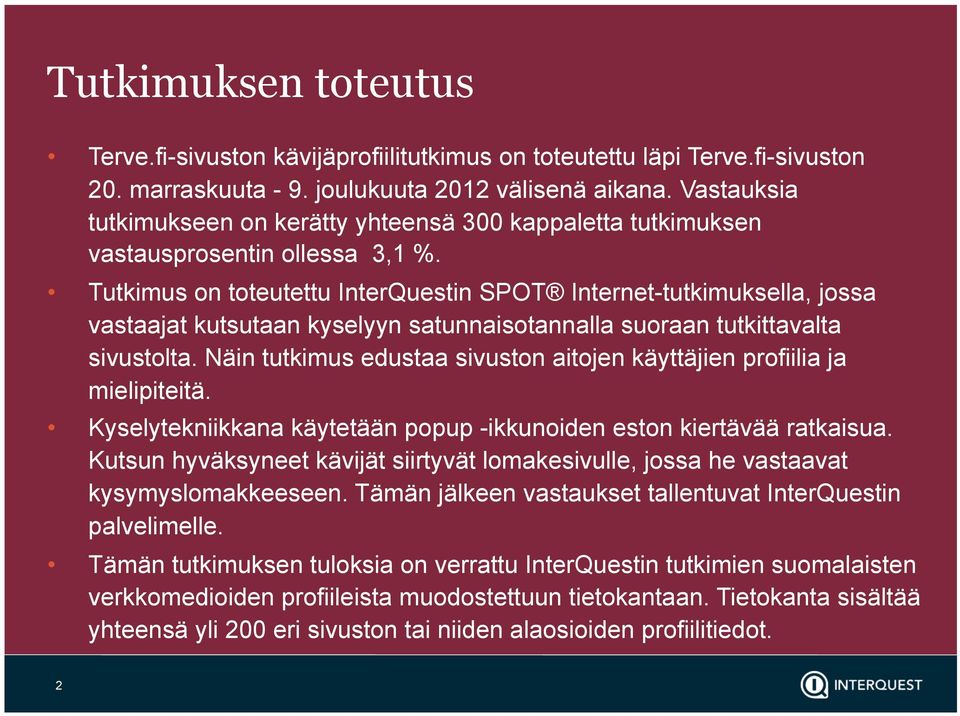 Tutkimus on toteutettu InterQuestin SPOT Internet-tutkimuksella, jossa vastaajat kutsutaan kyselyyn satunnaisotannalla suoraan tutkittavalta sivustolta.