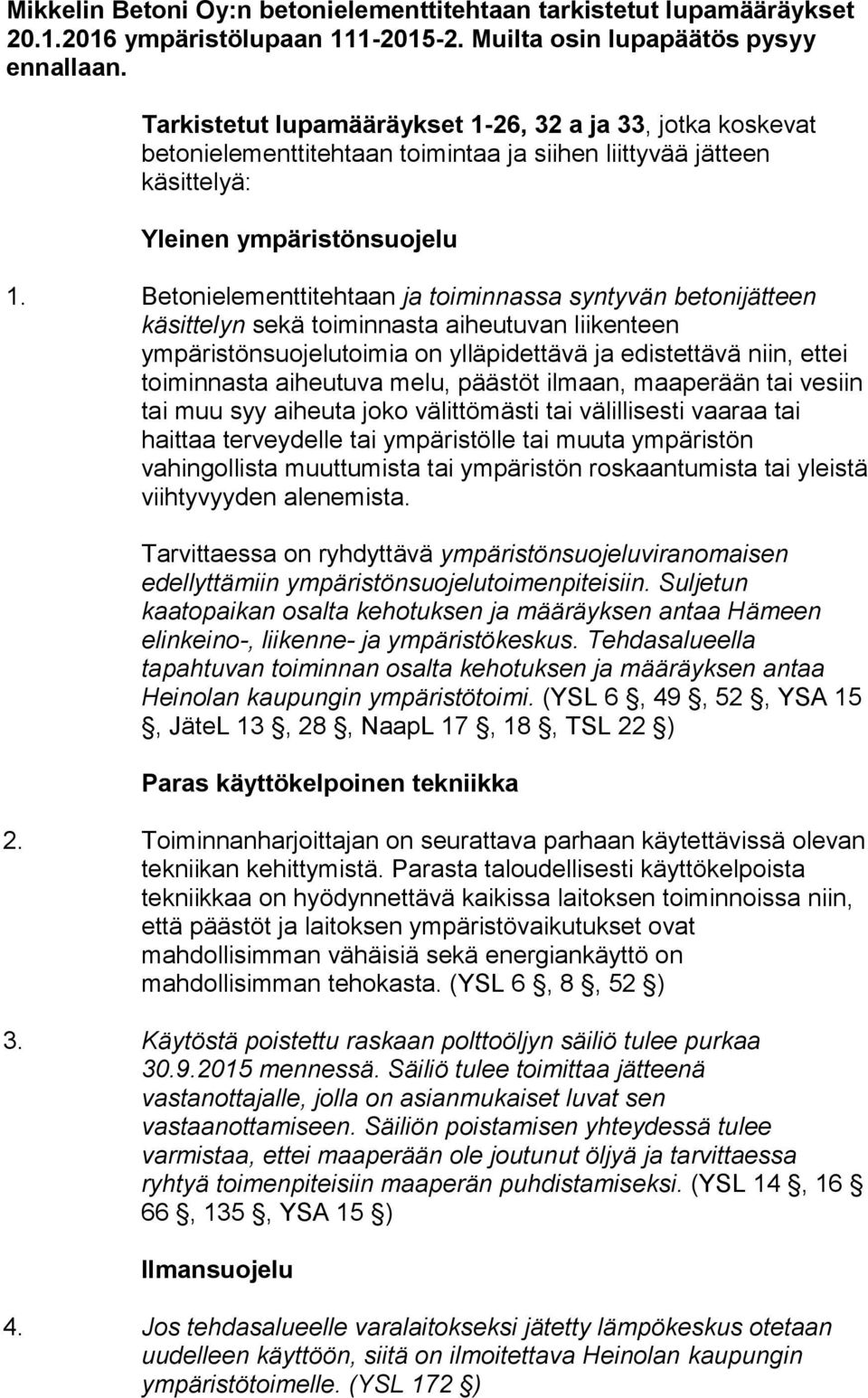 Betonielementtitehtaan ja toiminnassa syntyvän betonijätteen käsittelyn sekä toiminnasta aiheutuvan liikenteen ympäristönsuojelutoimia on ylläpidettävä ja edistettävä niin, ettei toiminnasta
