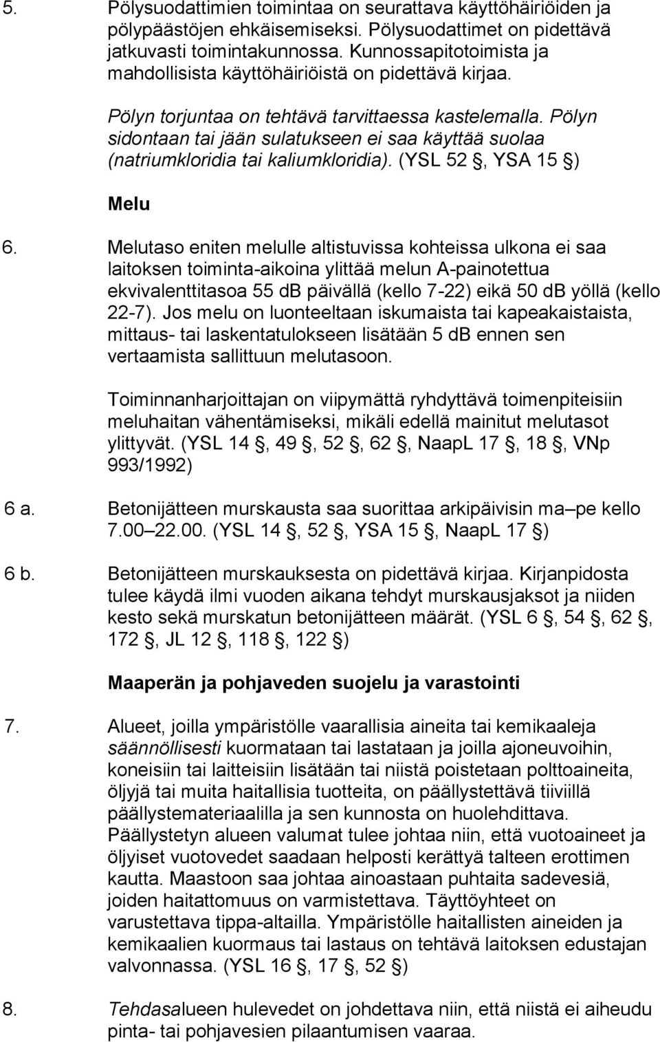 Pölyn sidontaan tai jään sulatukseen ei saa käyttää suolaa (natriumkloridia tai kaliumkloridia). (YSL 52, YSA 15 ) Melu 6.