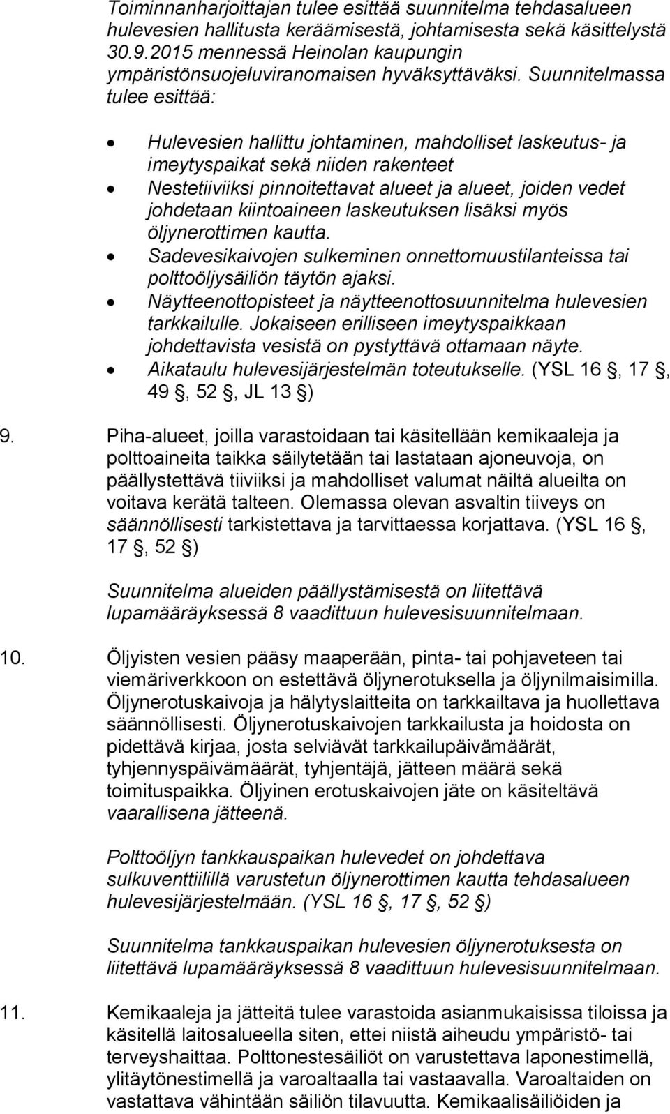Suunnitelmassa tulee esittää: Hulevesien hallittu johtaminen, mahdolliset laskeutus- ja imeytyspaikat sekä niiden rakenteet Nestetiiviiksi pinnoitettavat alueet ja alueet, joiden vedet johdetaan