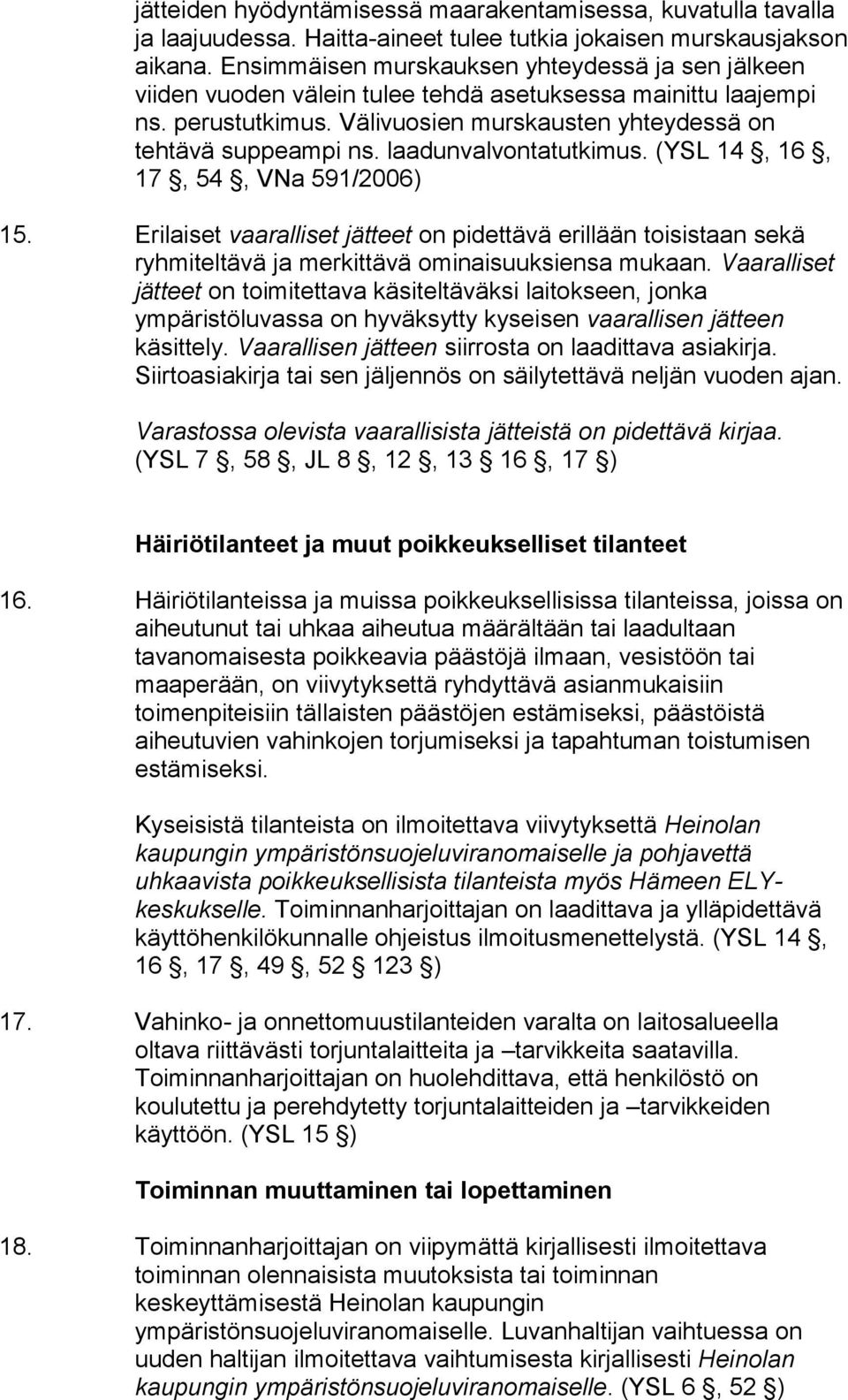 laadunvalvontatutkimus. (YSL 14, 16, 17, 54, VNa 591/2006) 15. Erilaiset vaaralliset jätteet on pidettävä erillään toisistaan sekä ryhmiteltävä ja merkittävä ominaisuuksiensa mukaan.