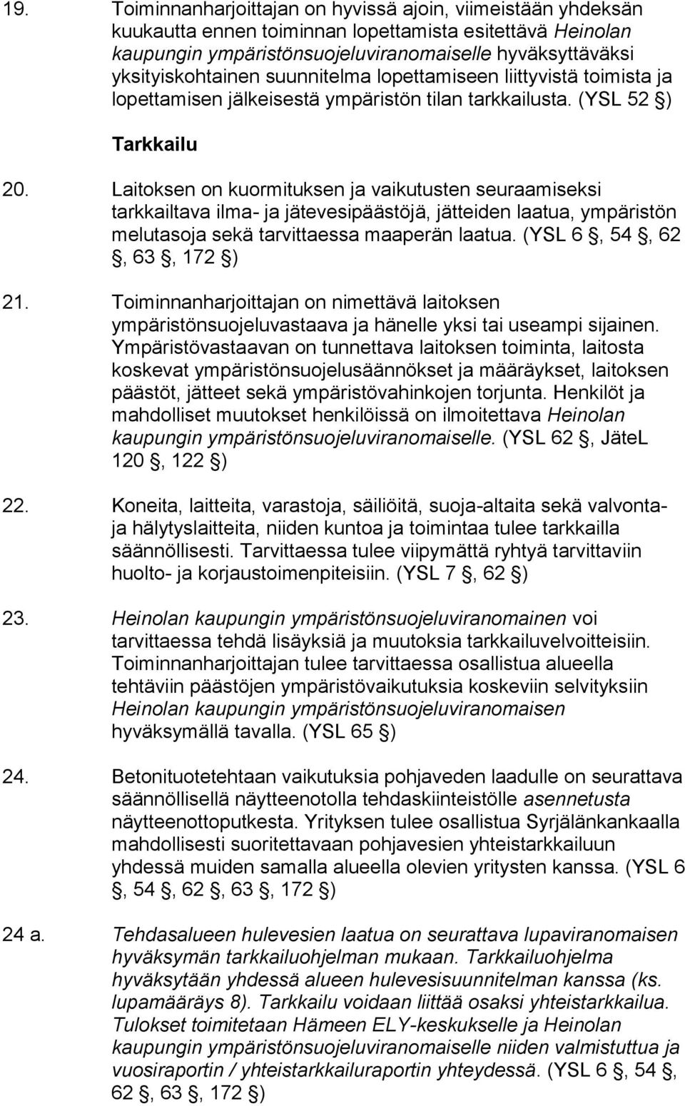 Laitoksen on kuormituksen ja vaikutusten seuraamiseksi tarkkailtava ilma- ja jätevesipäästöjä, jätteiden laatua, ympäristön melutasoja sekä tarvittaessa maaperän laatua. (YSL 6, 54, 62, 63, 172 ) 21.