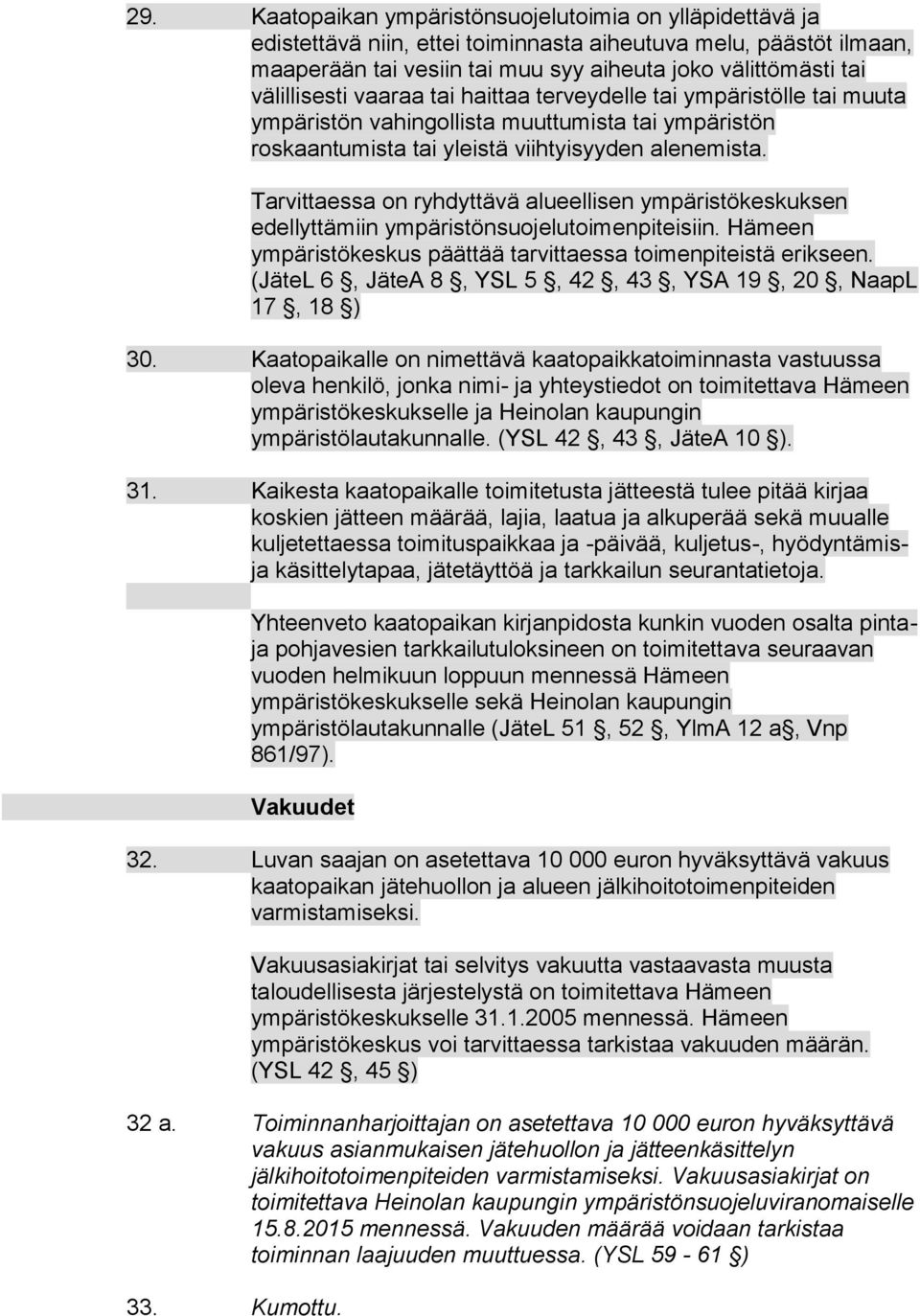Tarvittaessa on ryhdyttävä alueellisen ympäristökeskuksen edellyttämiin ympäristönsuojelutoimenpiteisiin. Hämeen ympäristökeskus päättää tarvittaessa toimenpiteistä erikseen.
