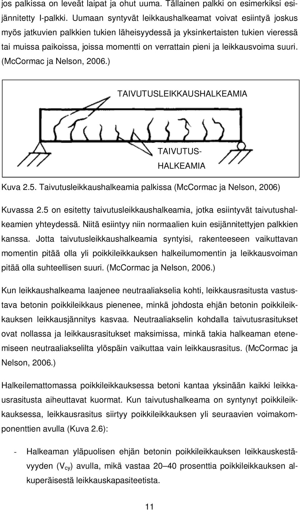 leikkausvoima suuri. (McCormac ja Nelson, 2006.) TAIVUTUSLEIKKAUSHALKEAMIA TAIVUTUS- HALKEAMIA Kuva 2.5. Taivutusleikkaushalkeamia palkissa (McCormac ja Nelson, 2006) Kuvassa 2.