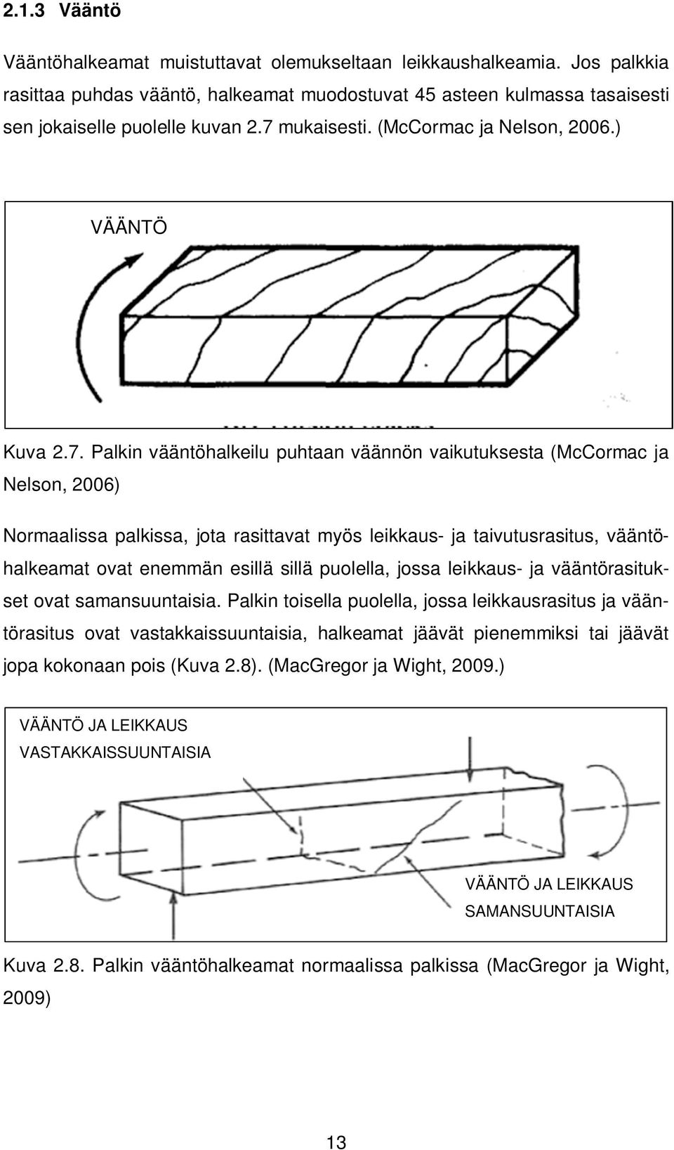 taivutusrasitus, vääntöhalkeamat ovat enemmän esillä sillä puolella, jossa leikkaus- ja vääntörasitukset ovat samansuuntaisia.