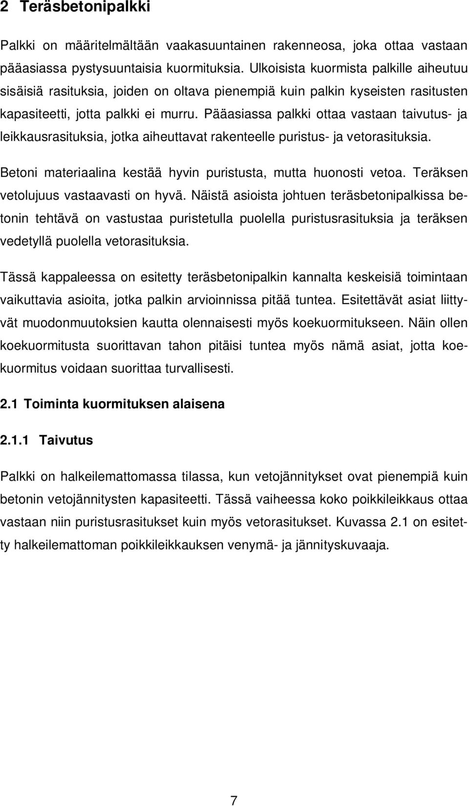 Pääasiassa palkki ottaa vastaan taivutus- ja leikkausrasituksia, jotka aiheuttavat rakenteelle puristus- ja vetorasituksia. Betoni materiaalina kestää hyvin puristusta, mutta huonosti vetoa.