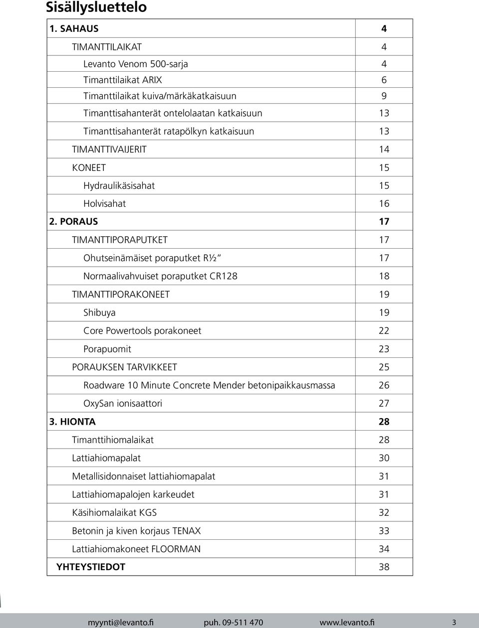 13 TIMANTTIVAIJERIT 14 KONEET 15 Hydraulikäsisahat 15 Holvisahat 16 2.