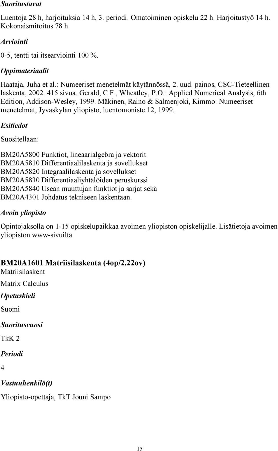 Mäkinen, Raino & Salmenjoki, Kimmo: Numeeriset menetelmät, Jyväskylän yliopisto, luentomoniste 12, 1999.