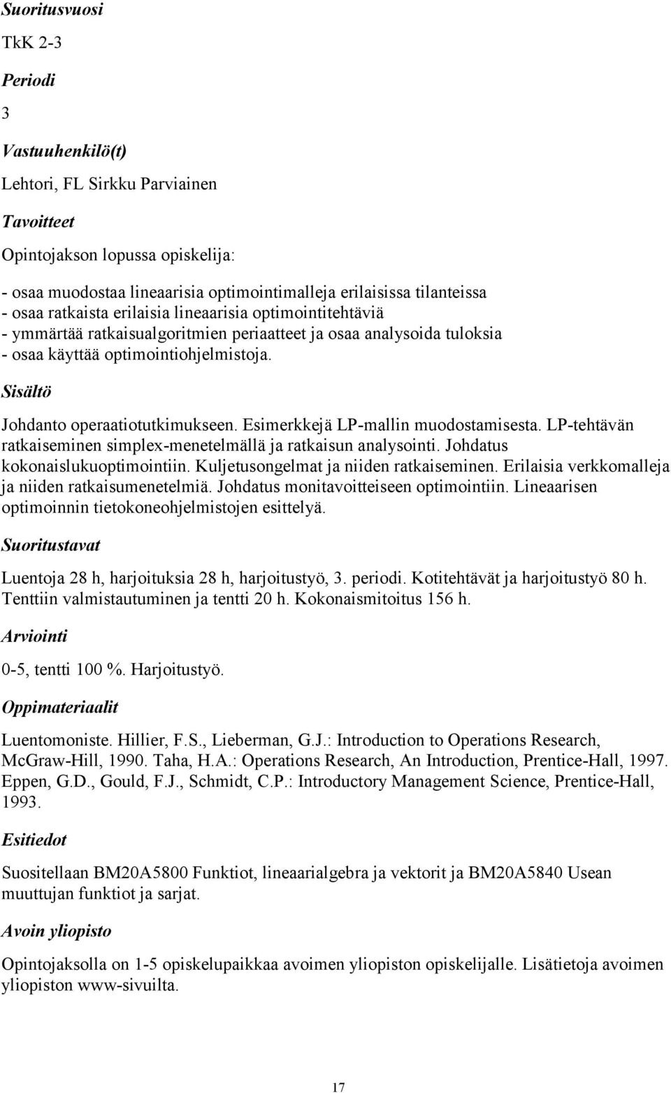 LP-tehtävän ratkaiseminen simplex-menetelmällä ja ratkaisun analysointi. Johdatus kokonaislukuoptimointiin. Kuljetusongelmat ja niiden ratkaiseminen.