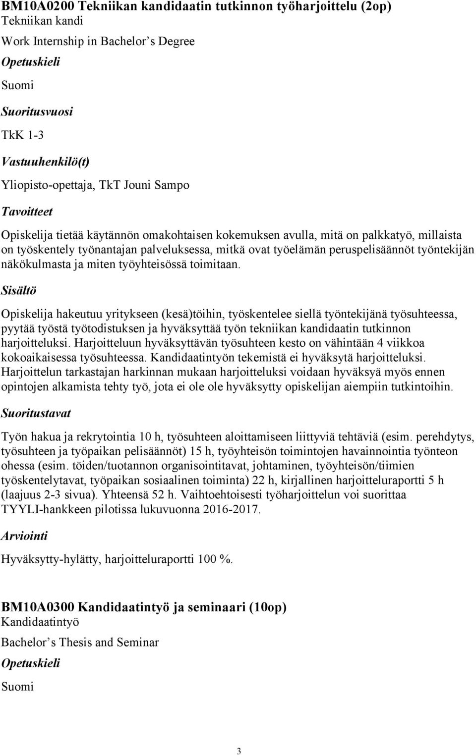 Opiskelija hakeutuu yritykseen (kesä)töihin, työskentelee siellä työntekijänä työsuhteessa, pyytää työstä työtodistuksen ja hyväksyttää työn tekniikan kandidaatin tutkinnon harjoitteluksi.