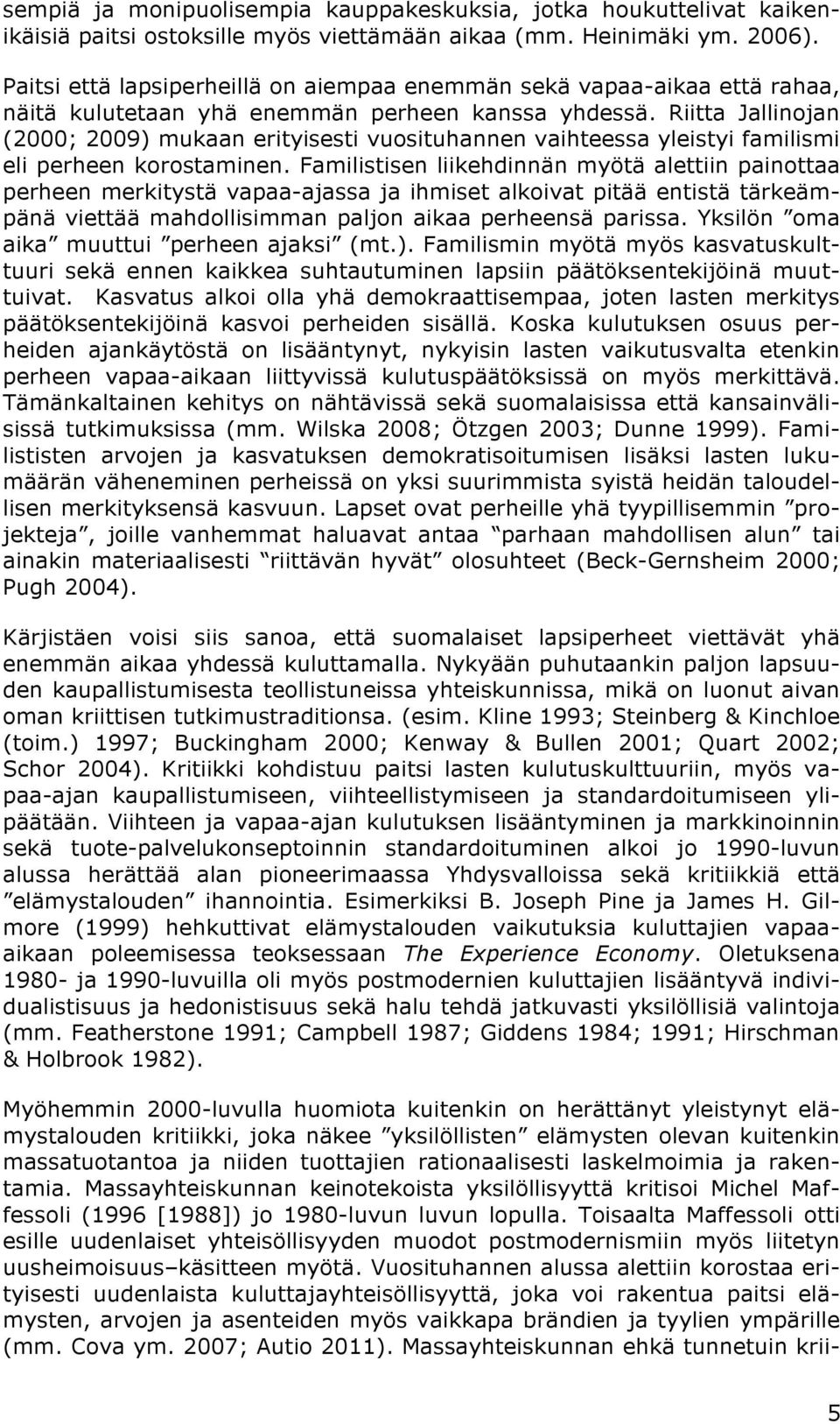 Riitta Jallinojan (2000; 2009) mukaan erityisesti vuosituhannen vaihteessa yleistyi familismi eli perheen korostaminen.