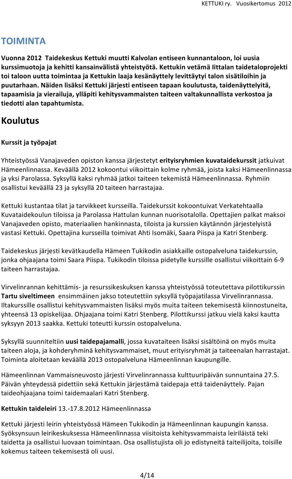 näidenlisäksikettukijärjestientiseentapaankoulutusta,taidenäyttelyitä, tapaamisiajavierailuja,ylläpitikehitysvammaistentaiteenvaltakunnallistaverkostoaja tiedottialantapahtumista.