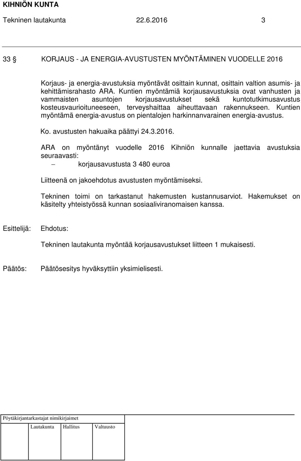 Kuntien myöntämiä korjausavustuksia ovat vanhusten ja vammaisten asuntojen korjausavustukset sekä kuntotutkimusavustus kosteusvaurioituneeseen, terveyshaittaa aiheuttavaan rakennukseen.