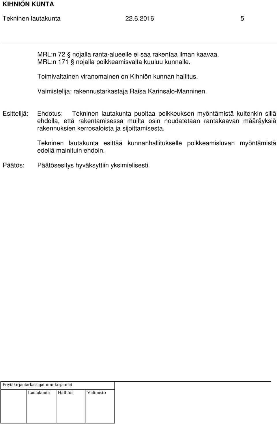 Esittelijä: Tekninen lautakunta puoltaa poikkeuksen myöntämistä kuitenkin sillä ehdolla, että rakentamisessa muilta osin noudatetaan rantakaavan