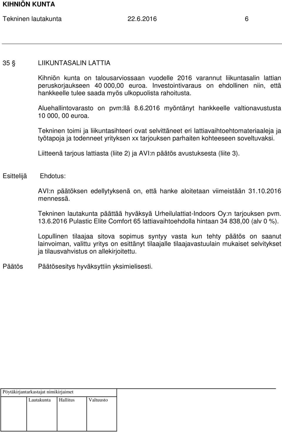 Tekninen toimi ja liikuntasihteeri ovat selvittäneet eri lattiavaihtoehtomateriaaleja ja työtapoja ja todenneet yrityksen xx tarjouksen parhaiten kohteeseen soveltuvaksi.