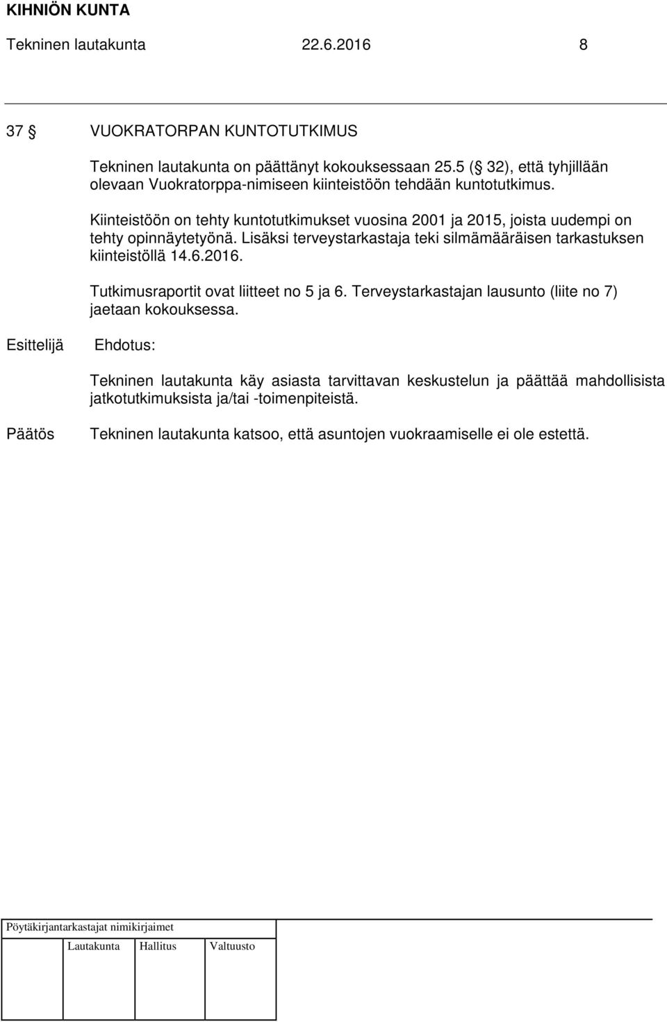 Kiinteistöön on tehty kuntotutkimukset vuosina 2001 ja 2015, joista uudempi on tehty opinnäytetyönä. Lisäksi terveystarkastaja teki silmämääräisen tarkastuksen kiinteistöllä 14.