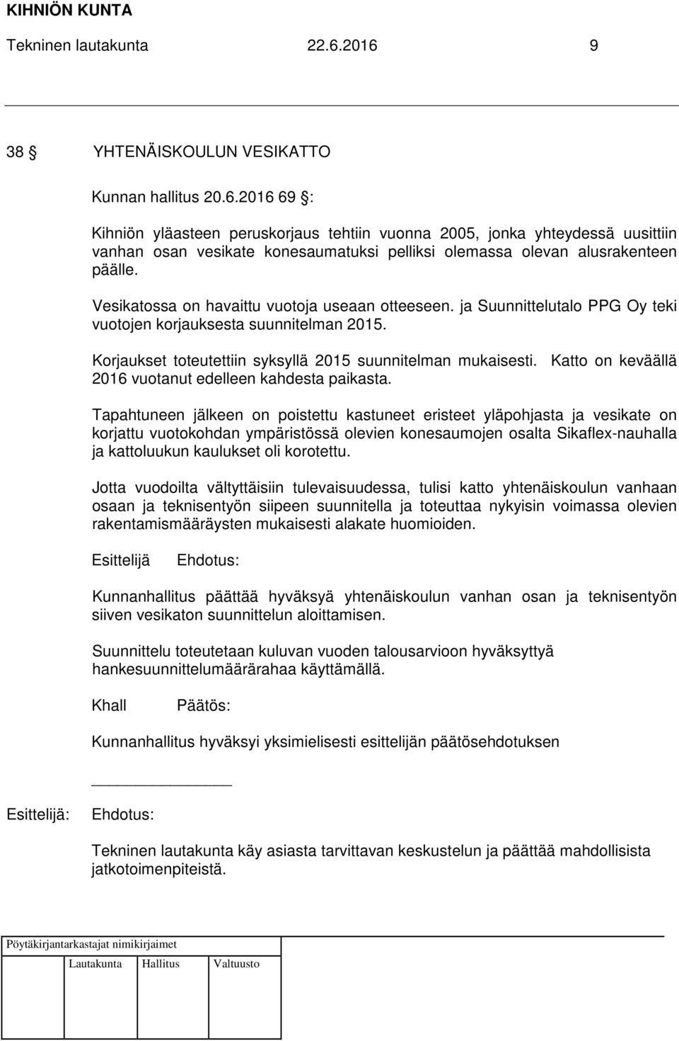 Katto on keväällä 2016 vuotanut edelleen kahdesta paikasta.