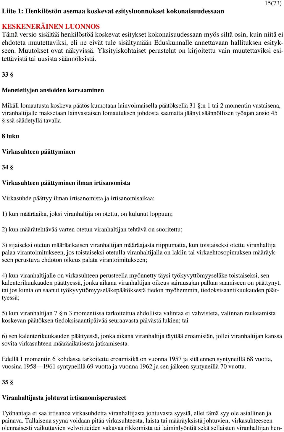 irtisanomista ja irtisanomisaikaa: 1) kun määräaika, joksi viranhaltija on otettu, on kulunut loppuun; 2) kun määrätehtävää varten otetun viranhaltijan tehtävä on suoritettu; 3) sijaiseksi otetun