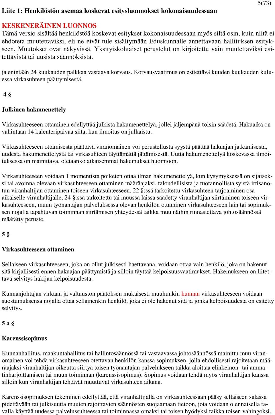 Virkasuhteeseen ottamisesta päättävä viranomainen voi perustellusta syystä päättää hakuajan jatkamisesta, uudesta hakumenettelystä tai virkasuhteen täyttämättä jättämisestä.