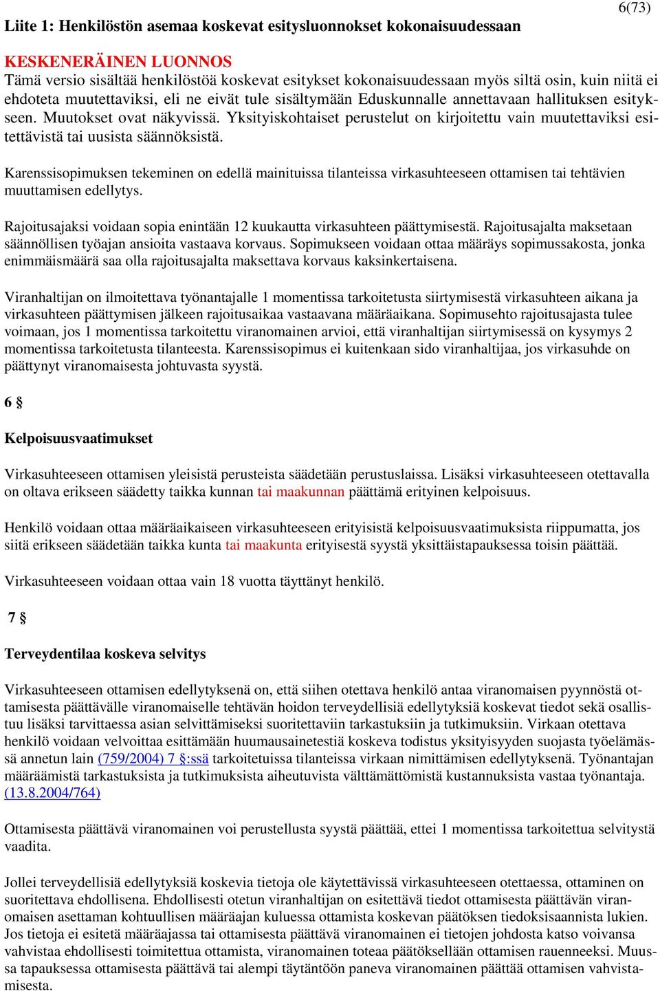 Sopimukseen voidaan ottaa määräys sopimussakosta, jonka enimmäismäärä saa olla rajoitusajalta maksettava korvaus kaksinkertaisena.