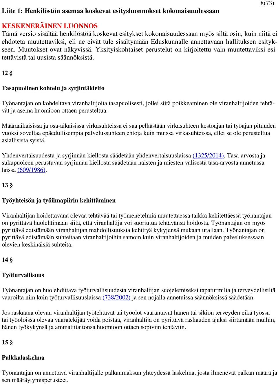 se ole perusteltua asiallisista syistä. Yhdenvertaisuudesta ja syrjinnän kiellosta säädetään yhdenvertaisuuslaissa (1325/2014).