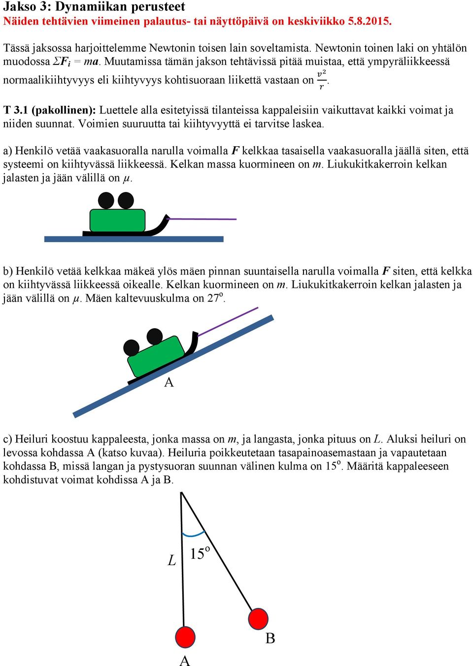 1 (pakollinen): uettele alla esitetyissä tilanteissa kappaleisiin vaikuttavat kaikki voimat ja niiden suunnat. Voimien suuruutta tai kiihtyvyyttä ei tarvitse laskea.