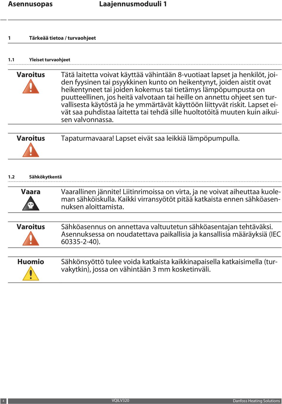 joiden kokemus tai tietämys lämpöpumpusta on puutteellinen, jos heitä valvotaan tai heille on annettu ohjeet sen turvallisesta käytöstä ja he ymmärtävät käyttöön liittyvät riskit.