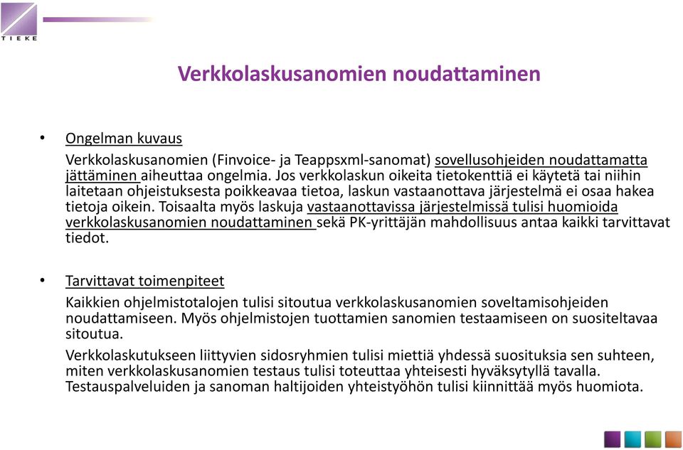 Toisaalta myös laskuja vastaanottavissa järjestelmissä tulisi huomioida verkkolaskusanomien noudattaminen sekä PK-yrittäjän mahdollisuus antaa kaikki tarvittavat tiedot.