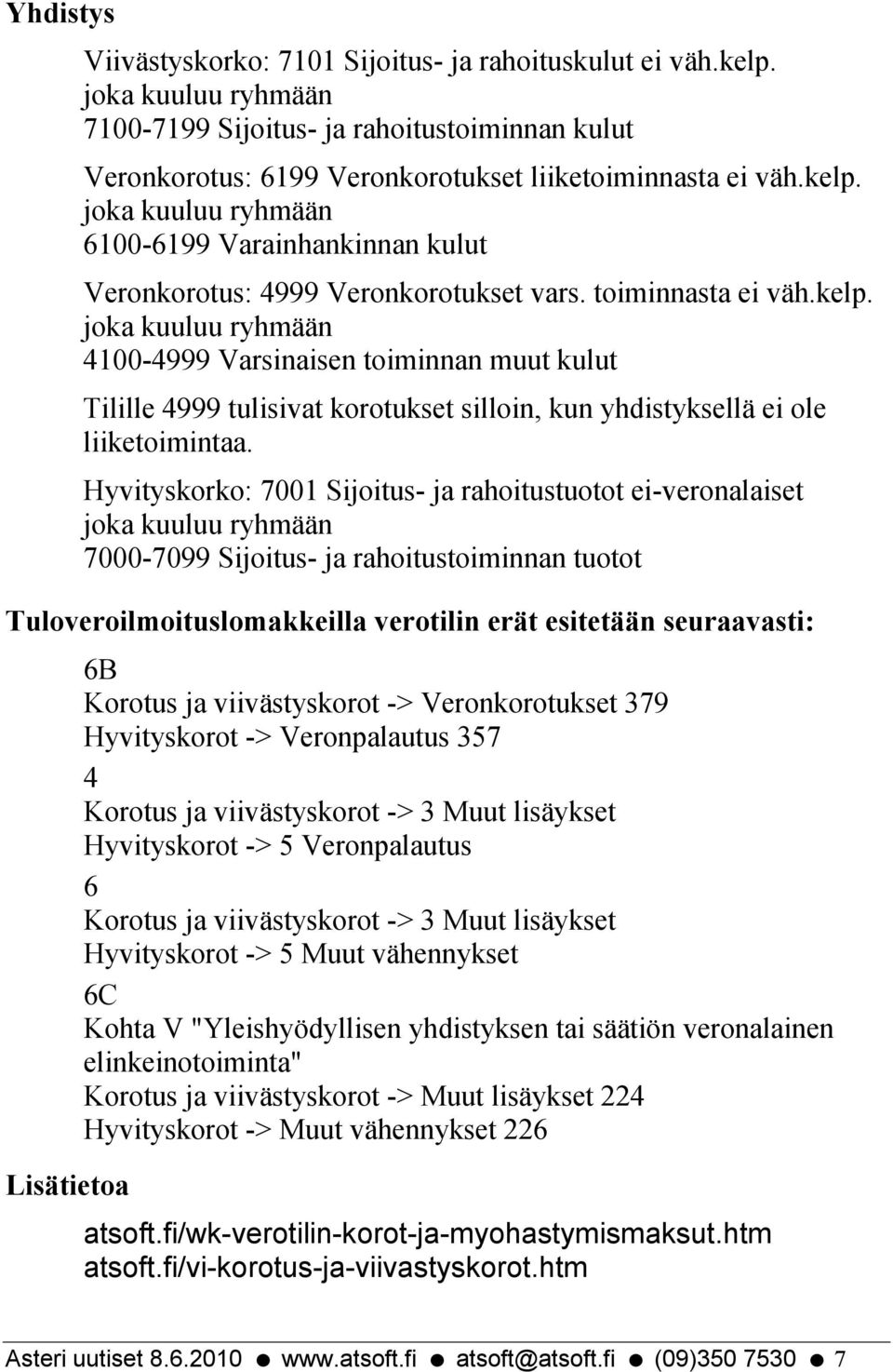 Hyvityskorko: 7001 Sijoitus- ja rahoitustuotot ei-veronalaiset 7000-7099 Sijoitus- ja rahoitustoiminnan tuotot Tuloveroilmoituslomakkeilla verotilin erät esitetään seuraavasti: Lisätietoa 6B Korotus