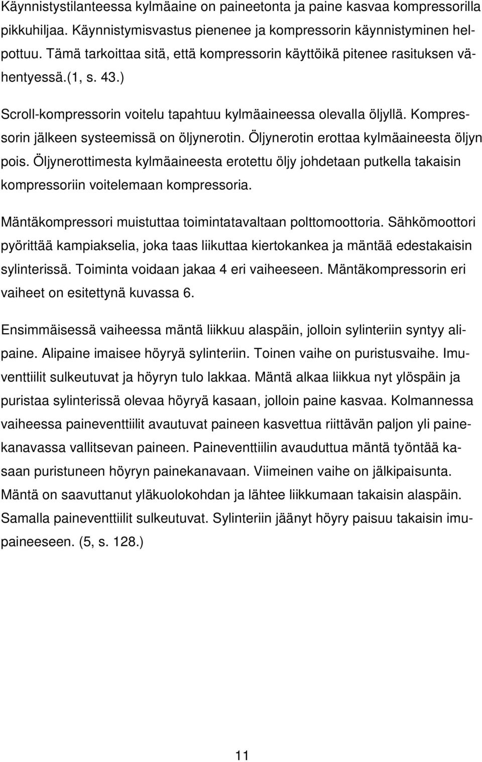 Kompressorin jälkeen systeemissä on öljynerotin. Öljynerotin erottaa kylmäaineesta öljyn pois.