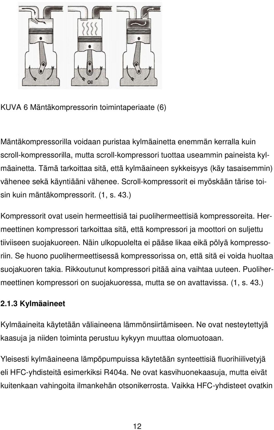 ) Kompressorit ovat usein hermeettisiä tai puolihermeettisiä kompressoreita. Hermeettinen kompressori tarkoittaa sitä, että kompressori ja moottori on suljettu tiiviiseen suojakuoreen.
