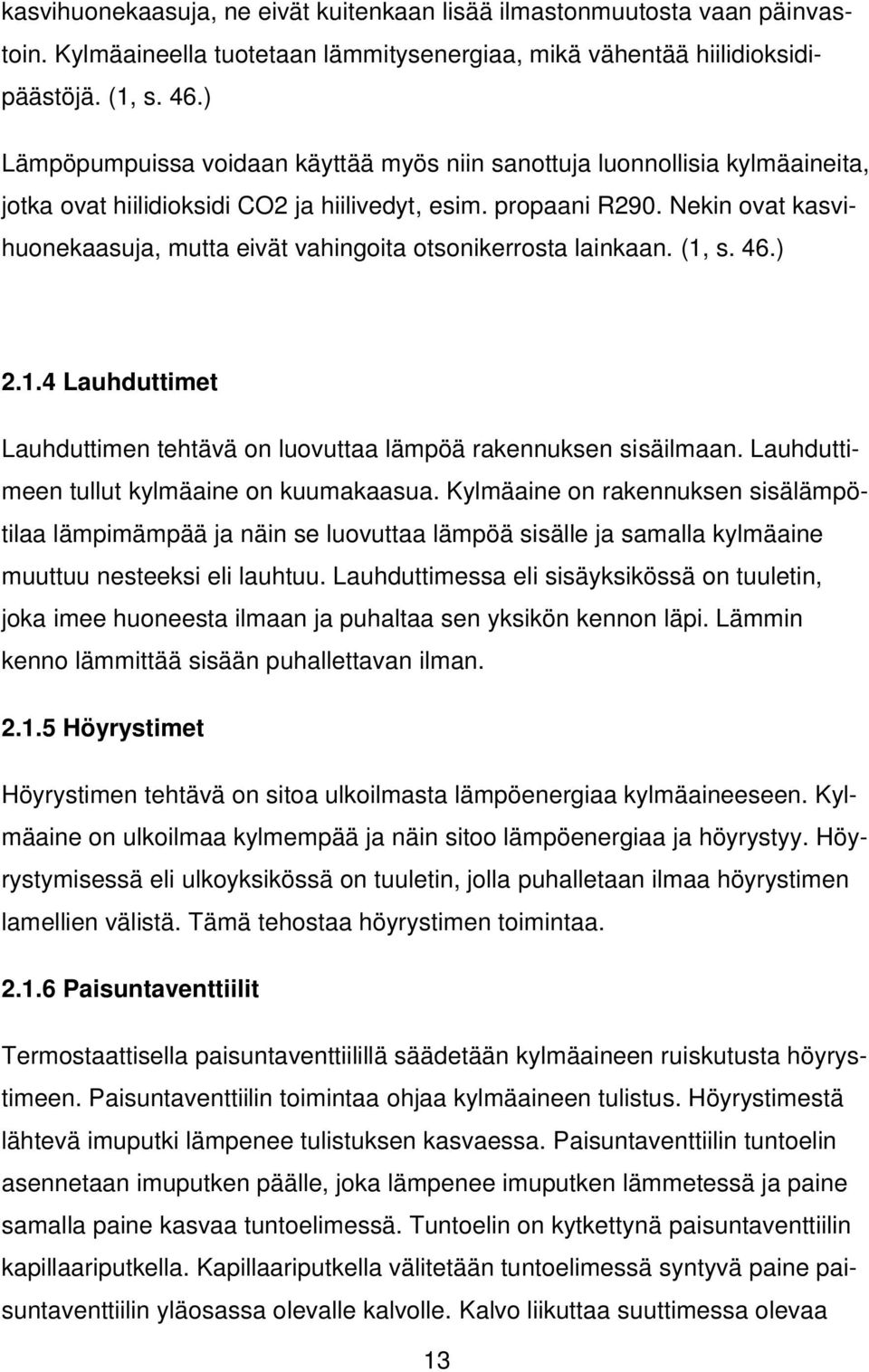 Nekin ovat kasvihuonekaasuja, mutta eivät vahingoita otsonikerrosta lainkaan. (1, s. 46.) 2.1.4 Lauhduttimet Lauhduttimen tehtävä on luovuttaa lämpöä rakennuksen sisäilmaan.