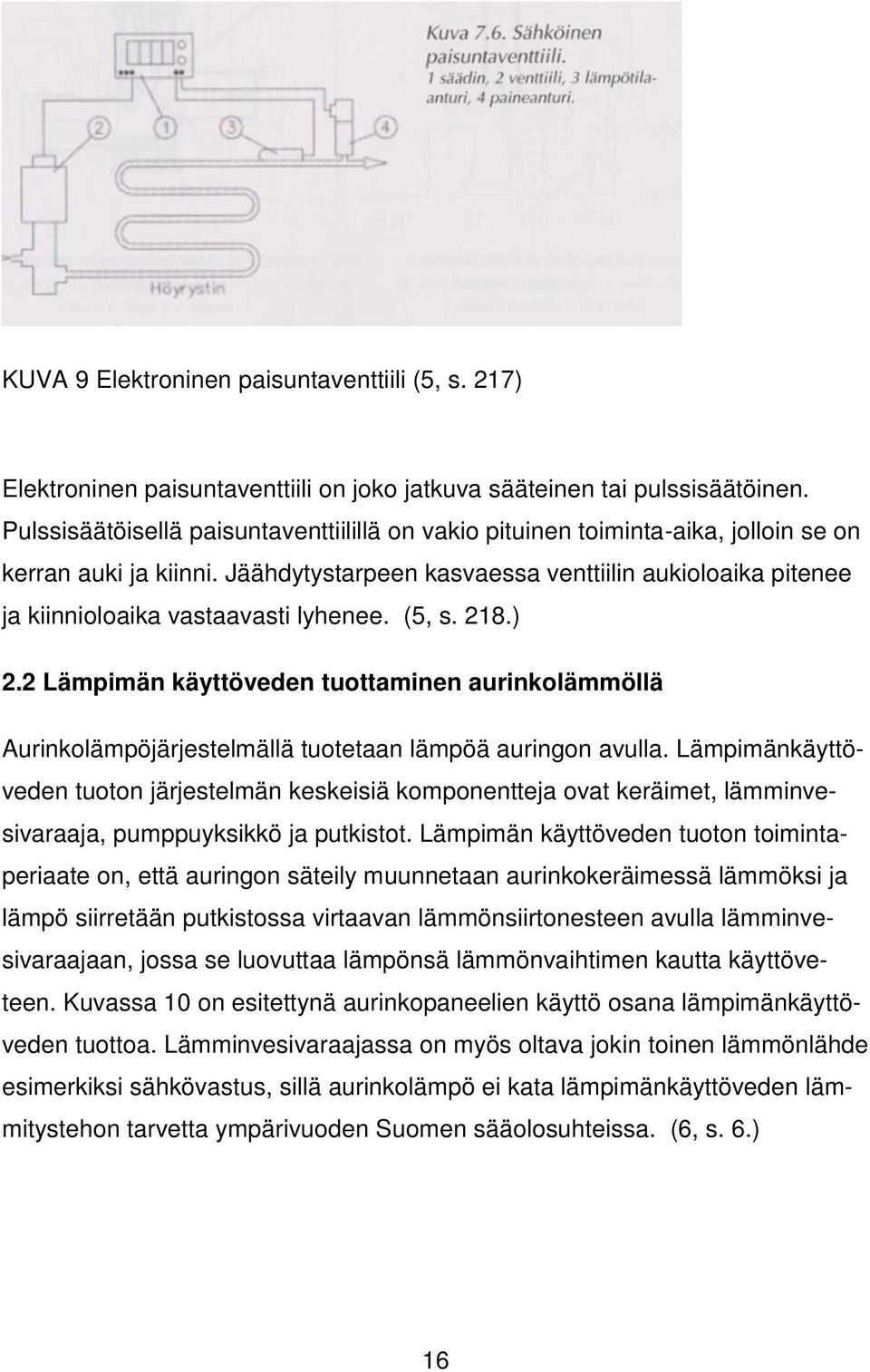 Jäähdytystarpeen kasvaessa venttiilin aukioloaika pitenee ja kiinnioloaika vastaavasti lyhenee. (5, s. 218.) 2.