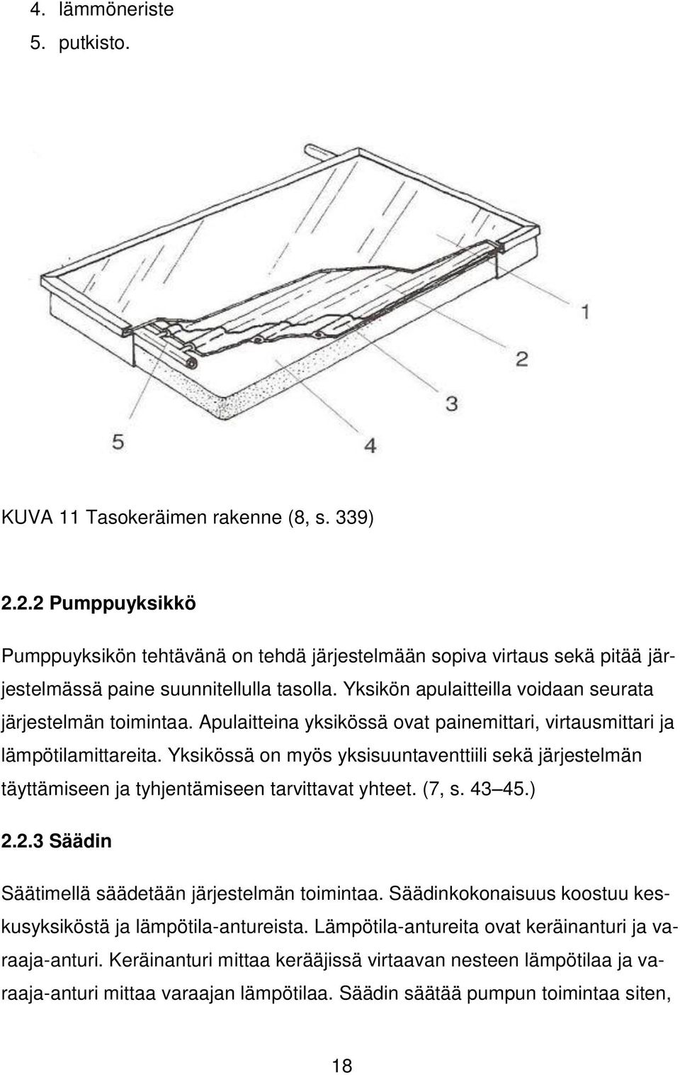Apulaitteina yksikössä ovat painemittari, virtausmittari ja lämpötilamittareita. Yksikössä on myös yksisuuntaventtiili sekä järjestelmän täyttämiseen ja tyhjentämiseen tarvittavat yhteet. (7, s.