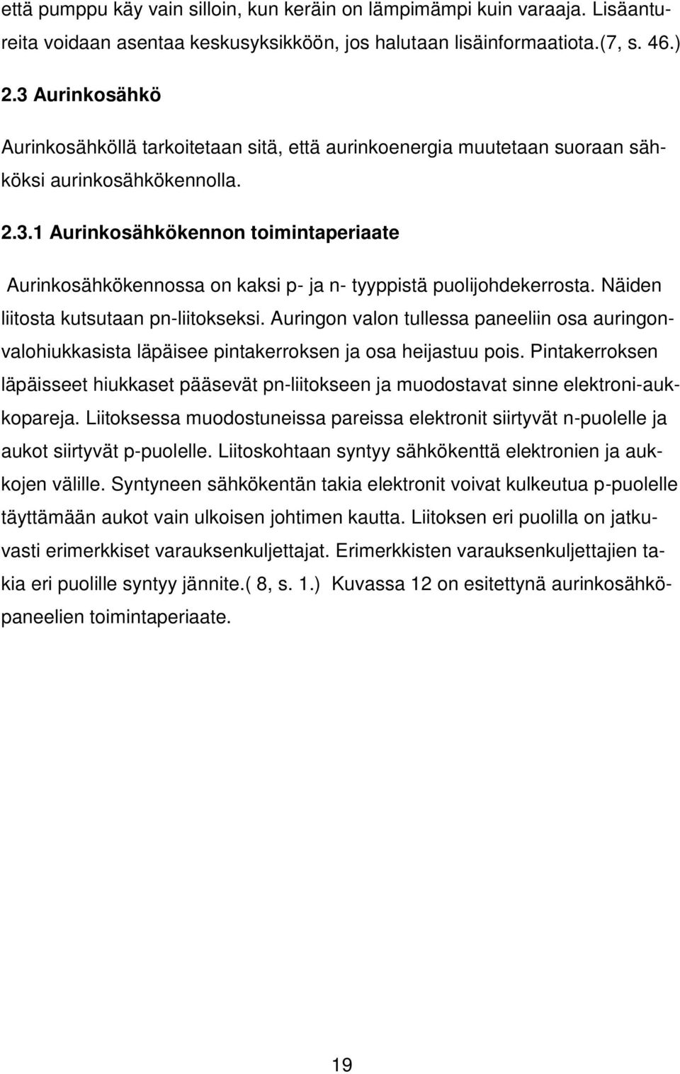 Näiden liitosta kutsutaan pn-liitokseksi. Auringon valon tullessa paneeliin osa auringonvalohiukkasista läpäisee pintakerroksen ja osa heijastuu pois.