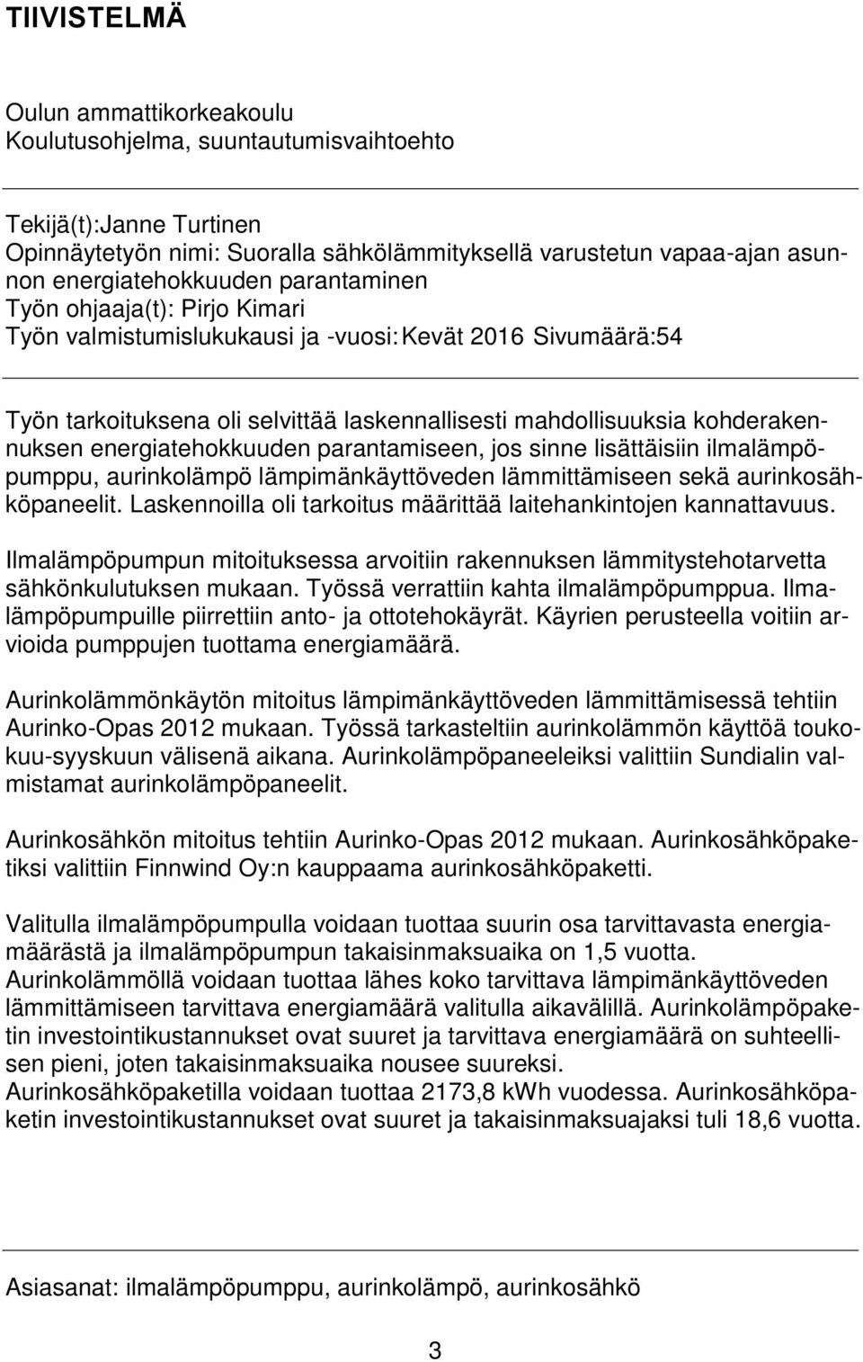 energiatehokkuuden parantamiseen, jos sinne lisättäisiin ilmalämpöpumppu, aurinkolämpö lämpimänkäyttöveden lämmittämiseen sekä aurinkosähköpaneelit.