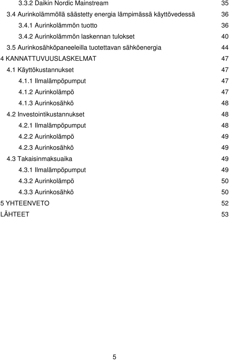 1.3 Aurinkosähkö 48 4.2 Investointikustannukset 48 4.2.1 Ilmalämpöpumput 48 4.2.2 Aurinkolämpö 49 4.2.3 Aurinkosähkö 49 4.