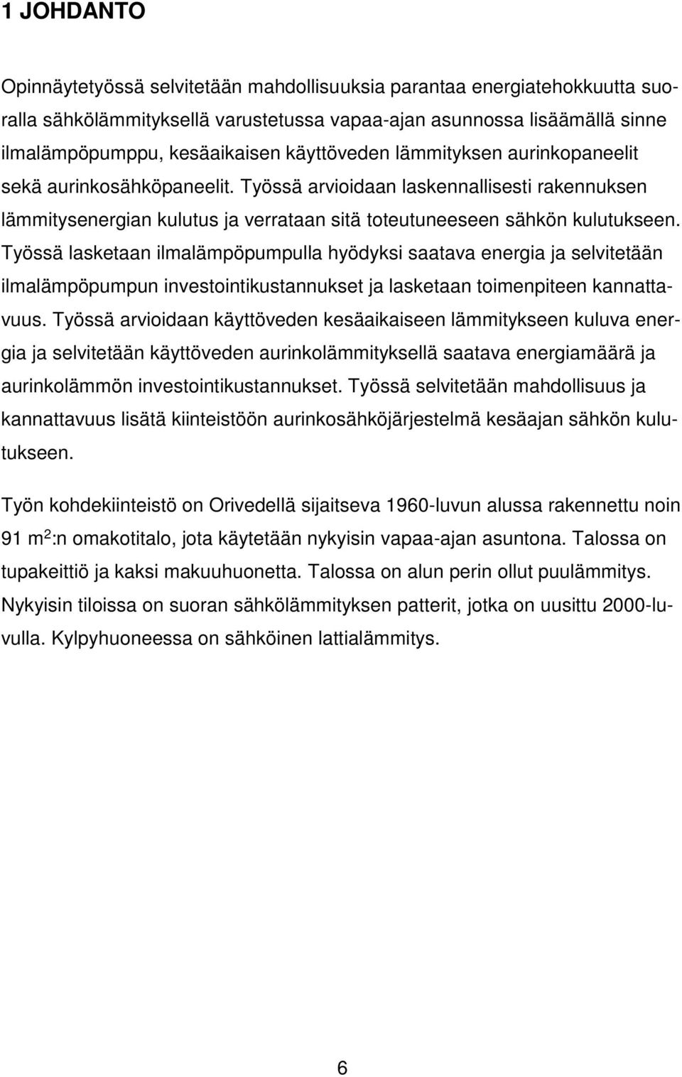 Työssä lasketaan ilmalämpöpumpulla hyödyksi saatava energia ja selvitetään ilmalämpöpumpun investointikustannukset ja lasketaan toimenpiteen kannattavuus.