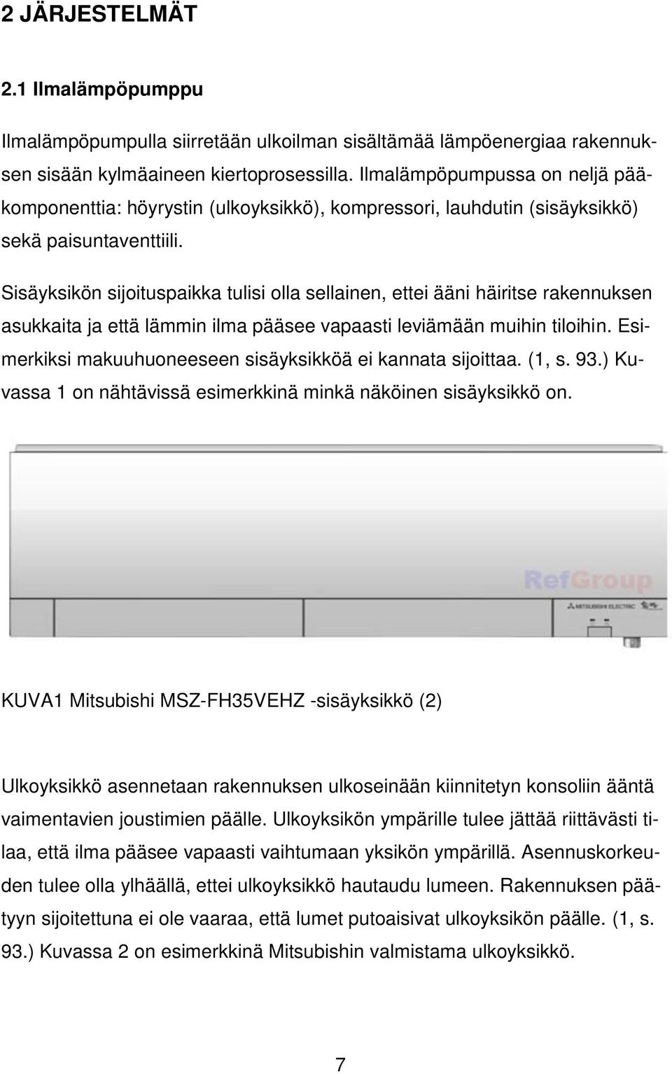 Sisäyksikön sijoituspaikka tulisi olla sellainen, ettei ääni häiritse rakennuksen asukkaita ja että lämmin ilma pääsee vapaasti leviämään muihin tiloihin.