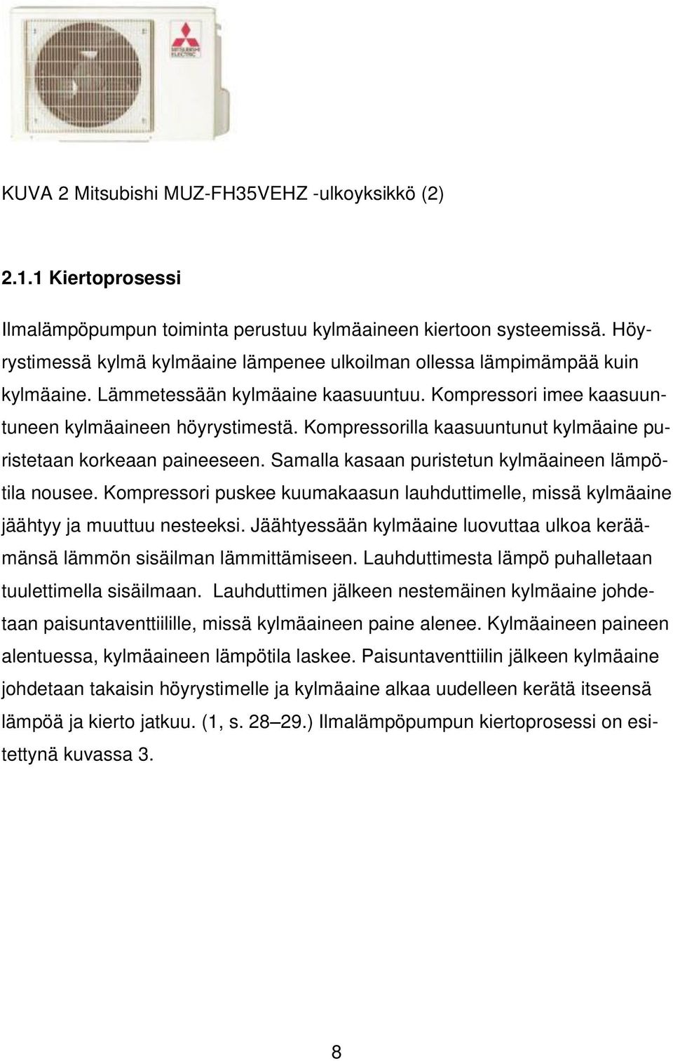 Kompressorilla kaasuuntunut kylmäaine puristetaan korkeaan paineeseen. Samalla kasaan puristetun kylmäaineen lämpötila nousee.