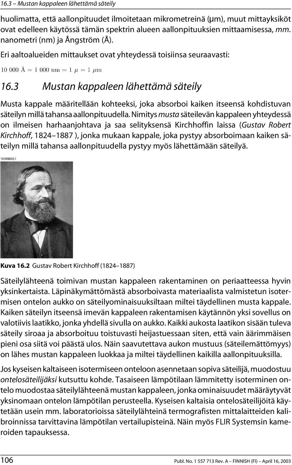 3 Mustan kappaleen lähettämä säteily Musta kappale määritellään kohteeksi, joka absorboi kaiken itseensä kohdistuvan säteilyn millä tahansa aallonpituudella.