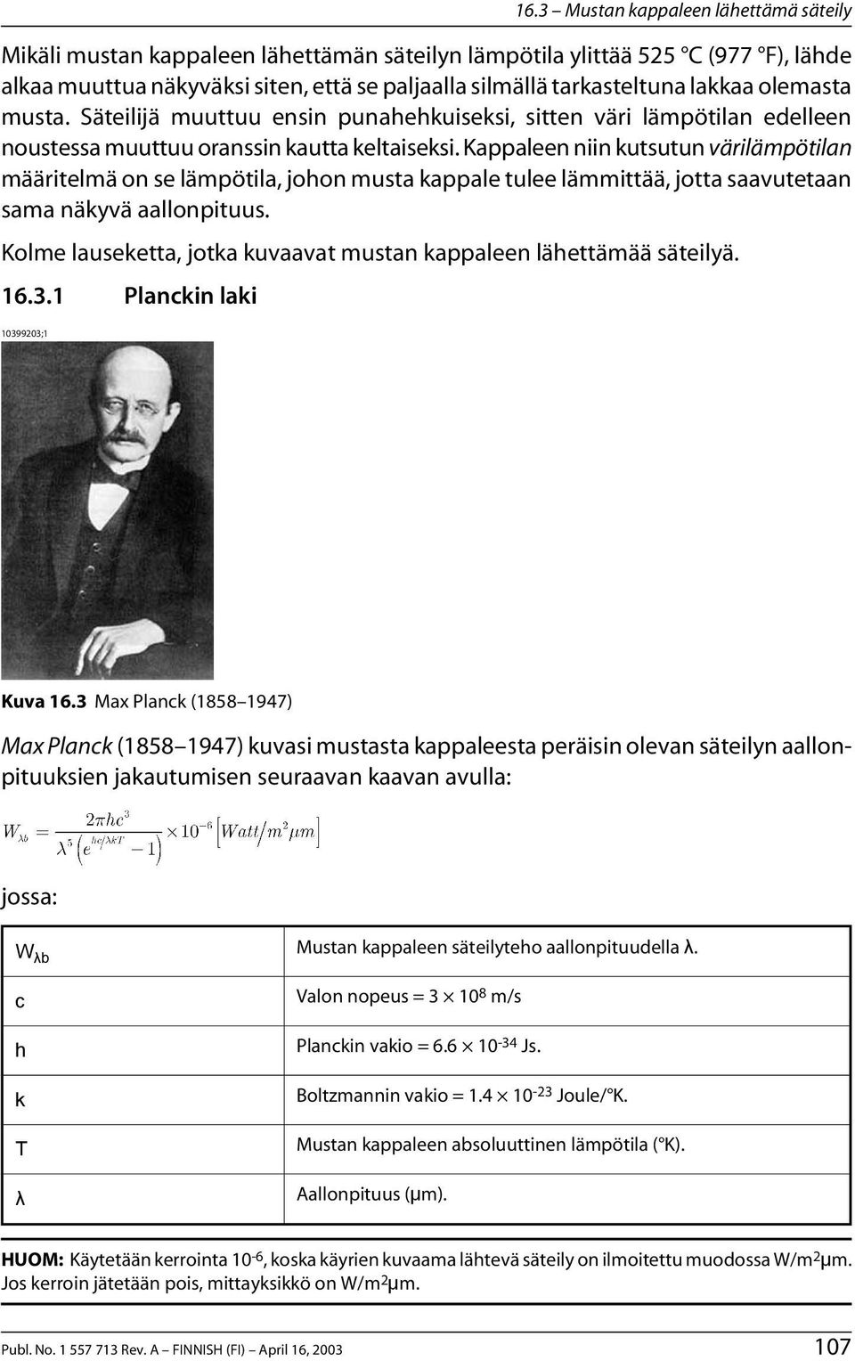 Kappaleen niin kutsutun värilämpötilan määritelmä on se lämpötila, johon musta kappale tulee lämmittää, jotta saavutetaan sama näkyvä aallonpituus.