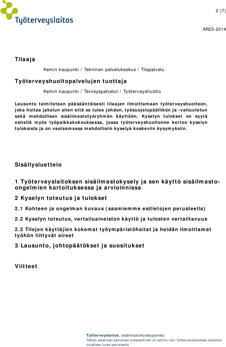 Kyselyn tulokset on syytä esitellä myös työpaikkakokouksessa, jossa työterveyshuoltonne kertoo kyselyn tuloksista ja on vastaamassa mahdollisiin kyselyä koskeviin kysymyksiin.