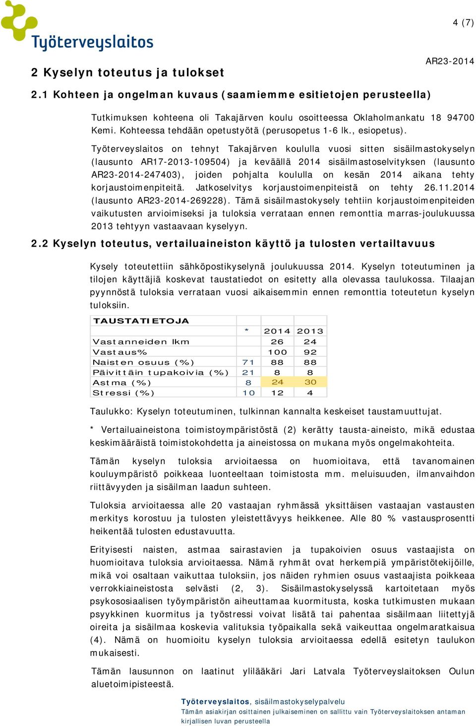 Työterveyslaitos on tehnyt Takajärven koululla vuosi sitten sisäilmastokyselyn (lausunto AR17-2013-109504) ja keväällä 2014 sisäilmastoselvityksen (lausunto -247403), joiden pohjalta koululla on