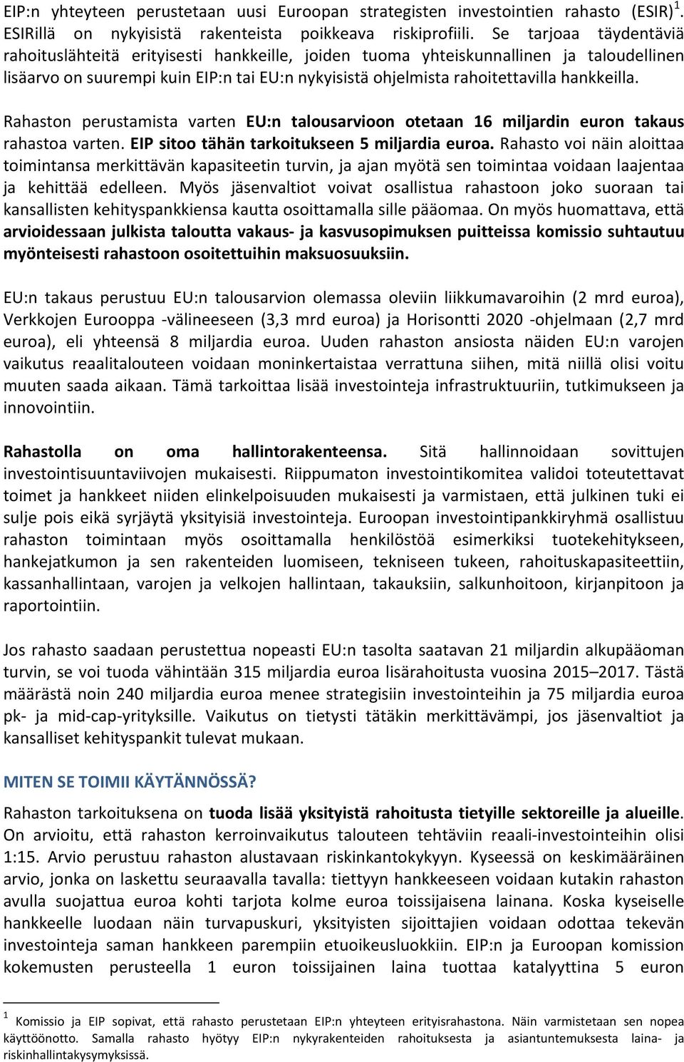 hankkeilla. Rahaston perustamista varten EU:n talousarvioon otetaan 16 miljardin euron takaus rahastoa varten. EIP sitoo tähän tarkoitukseen 5 miljardia euroa.