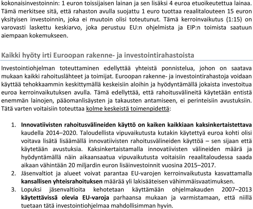 Tämä kerroinvaikutus (1:15) on varovasti laskettu keskiarvo, joka perustuu EU:n ohjelmista ja EIP:n toimista saatuun aiempaan kokemukseen.